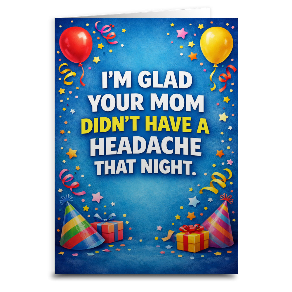Wholesale ​I'm Glad Your Mom Didn't Have a Headache Birthday Card - Shady Front