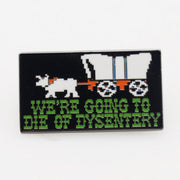 Wholesale ​We're Going to Die of Dysentery "Oregon Trail" Enamel Pin - Shady Front